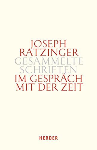 Joseph Ratzinger - Gesammelte Schriften: Im Gespräch mit der Zeit von Verlag Herder